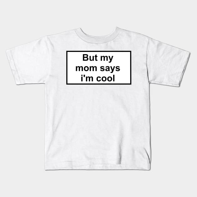 but my mom says i'm cool Kids T-Shirt by ghjura